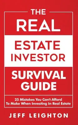 Der Überlebensleitfaden für Immobilieninvestoren: 25 Fehler, die Sie sich bei Immobilieninvestitionen nicht leisten können - The Real Estate Investor Survival Guide: 25 Mistakes You Can't Afford to Make When Investing in Real Estate