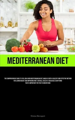 Mittelmeer-Diät: Der umfassende Leitfaden für die kohlenhydratarme Mittelmeerdiät, die eine gesunde und effektive Methode zum Abnehmen ist - Mediterranean Diet: The Comprehensive Guide To The Low-Carb Mediterranean Diet, Which Is Both A Healthy And Effective Method For Losing We