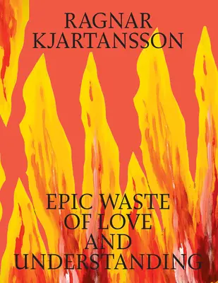 Ragnar Kjartansson: Epische Verschwendung von Liebe und Verstehen - Ragnar Kjartansson: Epic Waste of Love and Understanding