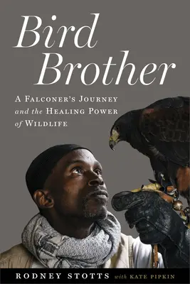 Vogelbruder: Die Reise eines Falkners und die heilende Kraft der Wildtiere - Bird Brother: A Falconer's Journey and the Healing Power of Wildlife