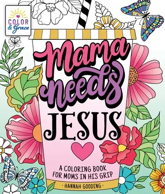 Farbe und Gnade: Mama braucht Jesus: Ein Malbuch für Mütter in seiner Obhut - Color & Grace: Mama Needs Jesus: A Coloring Book for Moms in His Grip