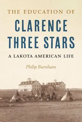 Die Erziehung von Clarence Three Stars: Ein amerikanisches Lakota-Leben - The Education of Clarence Three Stars: A Lakota American Life