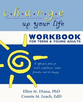 Charge Up Your Life Workbook for Teens and Young Adults: 6 wirksame Werkzeuge, um Selbstvertrauen aufzubauen, Freunde zu finden und glücklich zu sein - Charge Up Your Life Workbook for Teens and Young Adults: 6 Effective Tools to Build Confidence, Make Friends, and Be Happy