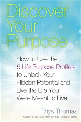 Entdecken Sie Ihre Bestimmung: Wie Sie die 5 Lebenszweckprofile nutzen, um Ihr verborgenes Potenzial freizulegen und das Leben zu leben, für das Sie bestimmt sind - Discover Your Purpose: How to Use the 5 Life Purpose Profiles to Unlock Your Hidden Potential and Live the Life You Were Meant to Live