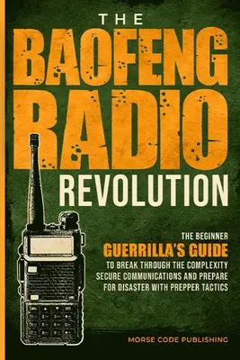 Die Baofeng-Funkrevolution: Der Guerilla-Leitfaden für Anfänger, um die Komplexität zu durchbrechen, die Kommunikation zu sichern und sich auf Katastrophen vorzubereiten mit P - The Baofeng Radio Revolution: The Beginner Guerrilla's Guide to Break Through the Complexity, Secure Communications, and Prepare for Disaster With P