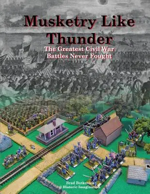 Musketenschüsse wie Donner: Die größten Schlachten des Bürgerkriegs, die nie geschlagen wurden - Musketry Like Thunder: The Greatest Civil War Battles Never Fought