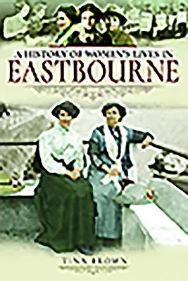 Geschichte des Lebens von Frauen in Eastbourne - History of Women's Lives in Eastbourne