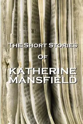 Die Kurzgeschichten von Katherine Mansfield - The Short Stories Of Katherine Mansfield