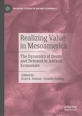 Wertverwirklichung in Mesoamerika: Die Dynamik von Begehren und Nachfrage in antiken Volkswirtschaften - Realizing Value in Mesoamerica: The Dynamics of Desire and Demand in Ancient Economies