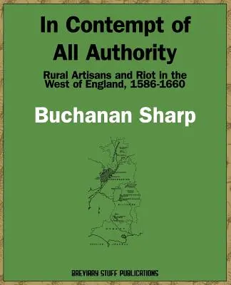 Unter Missachtung jeglicher Autorität, ländliche Handwerker und Aufruhr in Westengland, 1586-1660 - In Contempt of All Authority, Rural Artisans and Riot in the West of England, 1586-1660