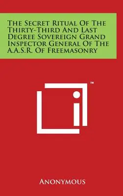 Das geheime Ritual des dreiunddreißigsten und letzten Grades Souveräner Großer Generalinspektor der A.A.S.R. der Freimaurerei - The Secret Ritual Of The Thirty-Third And Last Degree Sovereign Grand Inspector General Of The A.A.S.R. Of Freemasonry