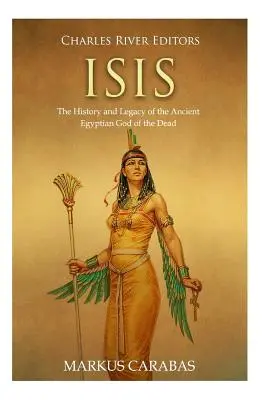 Isis: Die Geschichte und das Vermächtnis des altägyptischen Totengottes - Isis: The History and Legacy of the Ancient Egyptian God of the Dead