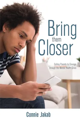 Bring Them Closer: Ein Aufruf an die Eltern zur Courage in der Krise der psychischen Gesundheit - Bring Them Closer: Calling Parents to Courage through the Mental Health Crisis