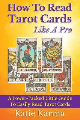 Tarot-Karten lesen wie ein Profi: Ein kleiner Leitfaden zum einfachen Lesen von Tarot-Karten - How To Read Tarot Cards Like A Pro: A Power-Packed Little Guide To Easily Read Tarot Cards