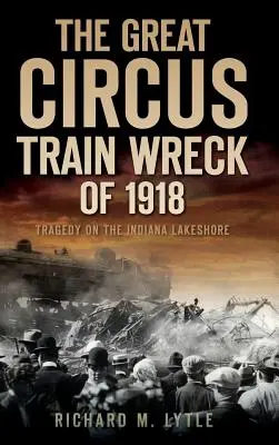 Das große Zirkuszugunglück von 1918: Die Tragödie am Seeufer von Indiana - The Great Circus Train Wreck of 1918: Tragedy Along the Indiana Lakeshore