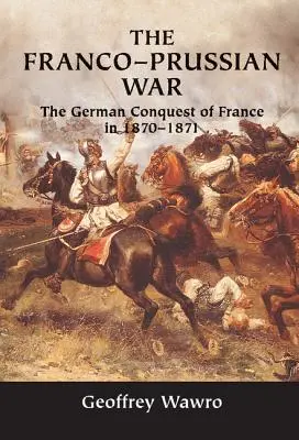Der Deutsch-Französische Krieg: Die deutsche Eroberung Frankreichs in den Jahren 1870-1871 - The Franco-Prussian War: The German Conquest of France in 1870-1871