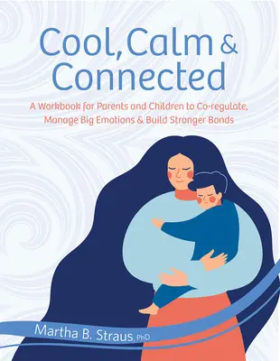 Cool, Ruhig & Verbunden: Ein Arbeitsbuch für Eltern und Kinder zur Co-Regulierung, zum Umgang mit großen Emotionen und zum Aufbau einer stärkeren Bindung - Cool, Calm & Connected: A Workbook for Parents and Children to Co-Regulate, Manage Big Emotions & Build Stronger Bonds