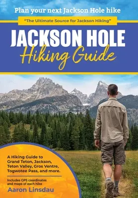 Jackson Hole Wanderführer: Ein Wanderführer für Grand Teton, Jackson, Teton Valley, Gros Ventres, Togwotee Pass und mehr. - Jackson Hole Hiking Guide: A Hiking Guide to Grand Teton, Jackson, Teton Valley, Gros Ventres, Togwotee Pass, and more.