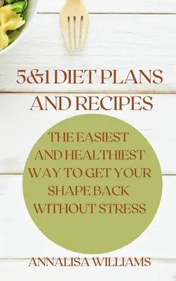 5 und 1 Diätpläne und Rezepte: Der einfachste und gesündeste Weg, ohne Stress wieder in Form zu kommen - 5 and 1 Diet Plans and Recipes: The Easiest and Healthiest Way to get Your Shape Back Without Stress