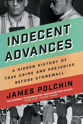 Unanständige Annäherungen: Eine verborgene Geschichte von wahren Verbrechen und Vorurteilen vor Stonewall - Indecent Advances: A Hidden History of True Crime and Prejudice Before Stonewall