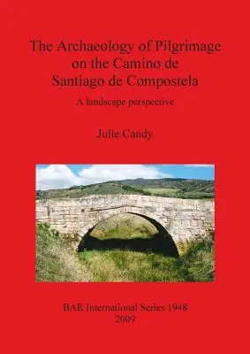 Die Archäologie des Pilgerns auf dem Camino de Santiago de Compostela: Eine Landschaftsperspektive - The Archaeology of Pilgrimage on the Camino de Santiago de Compostela: A landscape perspective