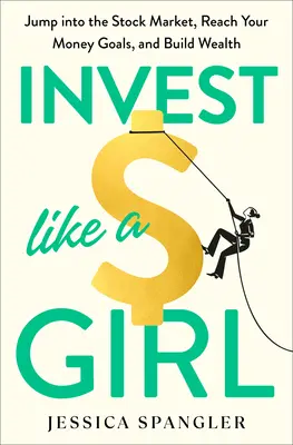 Investieren wie ein Mädchen: Einsteigen in den Aktienmarkt, Geldziele erreichen und Reichtum aufbauen - Invest Like a Girl: Jump Into the Stock Market, Reach Your Money Goals, and Build Wealth