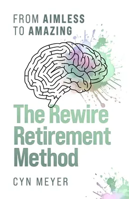 Die Rewire Retirement Methode: Von ziellos zu erstaunlich - The Rewire Retirement Method: From Aimless to Amazing