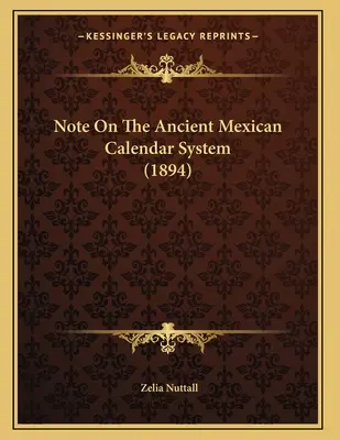 Notiz über das alte mexikanische Kalendersystem - Note On The Ancient Mexican Calendar System