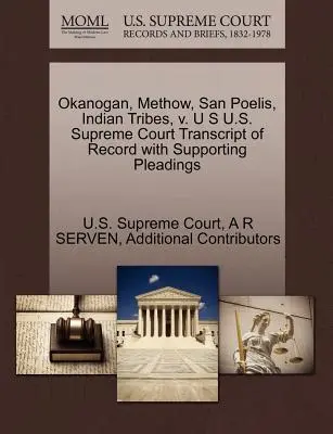 Okanogan, Methow, San Poelis, Indianische Stämme, gegen den Obersten Gerichtshof der USA Abschrift des Protokolls mit unterstützenden Schriftsätzen - Okanogan, Methow, San Poelis, Indian Tribes, V. U S U.S. Supreme Court Transcript of Record with Supporting Pleadings