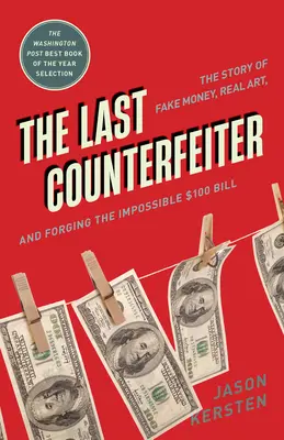 Der letzte Fälscher: Die Geschichte von falschem Geld, echter Kunst und der Fälschung der unmöglichen 100-Dollar-Note - The Last Counterfeiter: The Story of Fake Money, Real Art, and Forging the Impossible $100 Bill