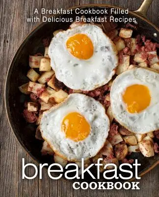 Frühstücks-Kochbuch: Ein Frühstückskochbuch voller köstlicher Frühstücksrezepte - Breakfast Cookbook: A Breakfast Cookbook Filled with Delicious Breakfast Recipes