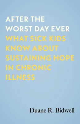 Nach dem schlimmsten Tag aller Zeiten: Was kranke Kinder über den Erhalt der Hoffnung bei chronischer Krankheit wissen - After the Worst Day Ever: What Sick Kids Know about Sustaining Hope in Chronic Illness