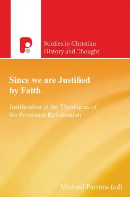 Da wir durch den Glauben gerechtfertigt sind: Rechtfertigung in den Theologien der protestantischen Reformation - Since We Are Justified by Faith: Justification in the Theologies of the Protestant Reformation