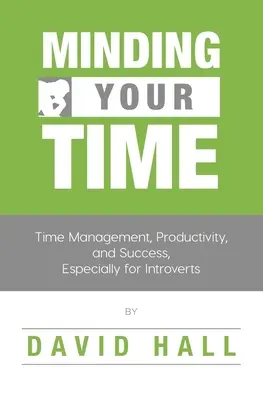 Minding Your Time: Zeitmanagement, Produktivität und Erfolg, speziell für Introvertierte - Minding Your Time: Time Management, Productivity, and Success, Especially for Introverts