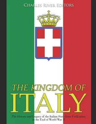 Das Königreich Italien: Geschichte und Erbe des italienischen Staates von der Wiedervereinigung bis zum Ende des Zweiten Weltkriegs - The Kingdom of Italy: The History and Legacy of the Italian State from Unification to the End of World War II