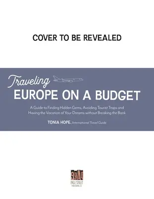 Europa mit kleinem Budget bereisen: Ein Insider-Leitfaden, um versteckte Juwelen zu finden, Touristenfallen zu vermeiden und den Urlaub Ihrer Träume billig zu erleben - Traveling Europe on a Budget: An Insider's Guide to Finding Hidden Gems, Avoiding Tourist Traps and Having the Vacation of Your Dreams on the Cheap