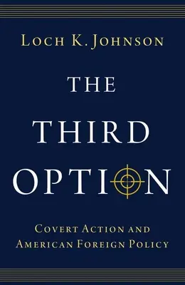 Die dritte Option: Verdeckte Aktionen und die amerikanische Außenpolitik - The Third Option: Covert Action and American Foreign Policy