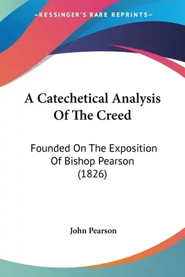 Eine katechetische Analyse des Glaubensbekenntnisses: Basierend auf der Auslegung von Bischof Pearson - A Catechetical Analysis Of The Creed: Founded On The Exposition Of Bishop Pearson