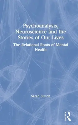 Psychoanalyse, Neurowissenschaft und die Geschichten unseres Lebens: Die relationalen Wurzeln der psychischen Gesundheit - Psychoanalysis, Neuroscience and the Stories of Our Lives: The Relational Roots of Mental Health