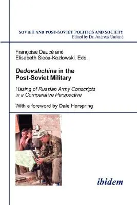 Dedowschtschina im postsowjetischen Militär. Die Schikanierung russischer Wehrpflichtiger in einer vergleichenden Perspektive. Mit einem Vorwort von Dale Herspring - Dedovshchina in the Post-Soviet Military. Hazing of Russian Army Conscripts in a Comparative Perspective. With a foreword by Dale Herspring