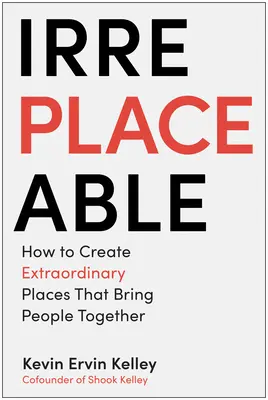 Unersetzlich: Wie man außergewöhnliche Orte schafft, die Menschen zusammenbringen - Irreplaceable: How to Create Extraordinary Places That Bring People Together