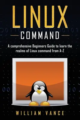 Linux Befehl: Ein umfassender Leitfaden für Einsteiger zum Erlernen der Linux-Befehlswelt von A-Z - Linux Command: A Comprehensive Beginners Guide to Learn the Realms of Linux Command from A-Z