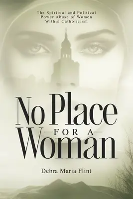Kein Platz für eine Frau: Der geistliche und politische Machtmissbrauch von Frauen im Katholizismus - No Place for a Woman: The Spiritual and Political Power Abuse of Women Within Catholicism