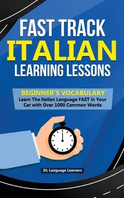 Fast Track Italian Learning Lessons - Anfänger-Vokabeln: Lernen Sie die italienische Sprache SCHNELL in Ihrem Auto mit über 1000 gängigen Wörtern - Fast Track Italian Learning Lessons - Beginner's Vocabulary: Learn The Italian Language FAST in Your Car with Over 1000 Common Words