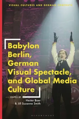 Babylon Berlin, das deutsche visuelle Spektakel und die globale Medienkultur - Babylon Berlin, German Visual Spectacle, and Global Media Culture