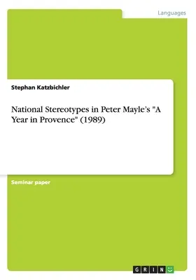 Nationale Stereotypen in Peter Mayles Ein Jahr in der Provence“ (1989)“ - National Stereotypes in Peter Mayle's A Year in Provence