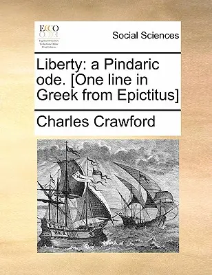 Die Freiheit: Eine pindaristische Ode. [eine Zeile auf Griechisch aus Epictitus] - Liberty: A Pindaric Ode. [one Line in Greek from Epictitus]