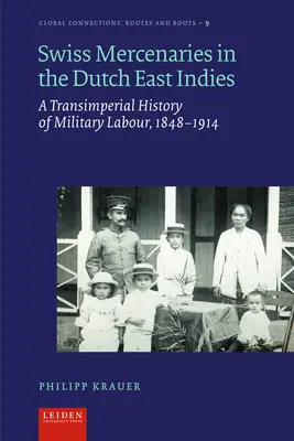 Schweizer Söldner in Niederländisch-Ostindien: Eine transimperiale Geschichte der Militärarbeit, 1848-1914 - Swiss Mercenaries in the Dutch East Indies: A Transimperial History of Military Labour, 1848-1914