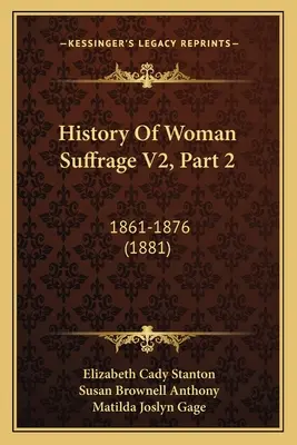 Geschichte des Frauenwahlrechts V2, Teil 2: 1861-1876 - History Of Woman Suffrage V2, Part 2: 1861-1876