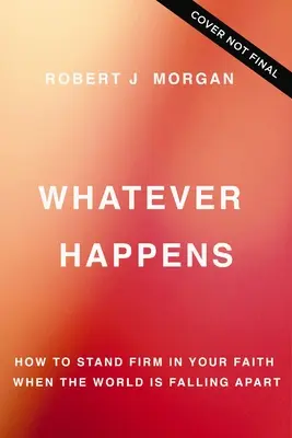 Was auch immer geschieht: Wie man im Glauben standhaft bleibt, wenn die Welt zusammenbricht - Whatever Happens: How to Stand Firm in Your Faith When the World Is Falling Apart